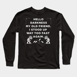 Hello Darkness ... I Stood Up Too Fast Long Sleeve T-Shirt